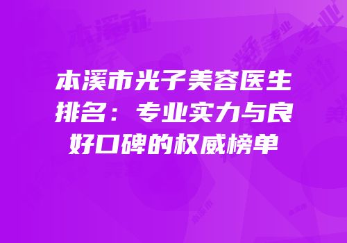 本溪市光子美容医生排名：专业实力与良好口碑的权威榜单