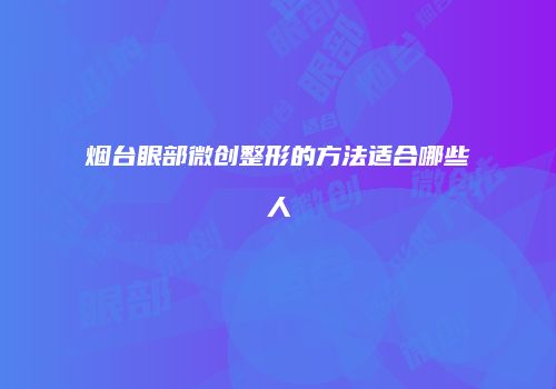 烟台眼部微创整形的方法适合哪些人