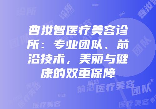 曹汝智医疗美容诊所：专业团队、前沿技术，美丽与健康的双重保障