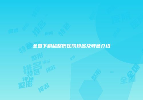 全国下眼睑整形医院排名及特色介绍