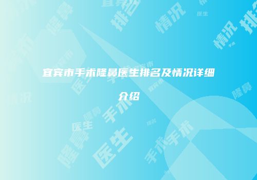 宜宾市手术隆鼻医生排名及情况详细介绍