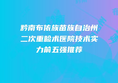 黔南布依族苗族自治州二次重睑术医院技术实力前五强推荐