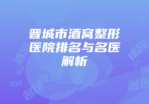 晋城市酒窝整形医院排名与名医解析