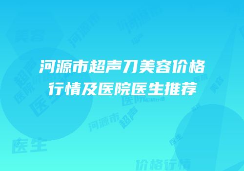 河源市超声刀美容价格行情及医院医生推荐