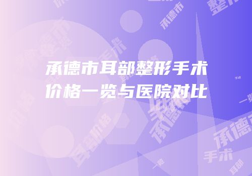 承德市耳部整形手术价格一览与医院对比