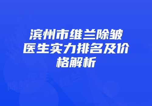 滨州市维兰除皱医生实力排名及价格解析