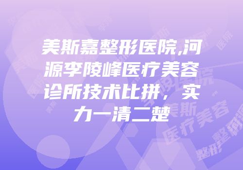 美斯嘉整形医院,河源李陵峰医疗美容诊所技术比拼，实力一清二楚