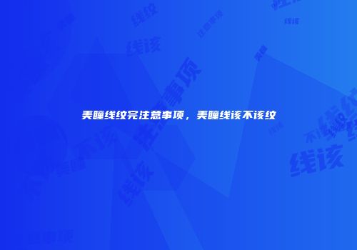 美瞳线纹完注意事项，美瞳线该不该纹