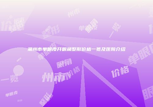 潮州市单眼皮开眼角整形价格一览及医院介绍