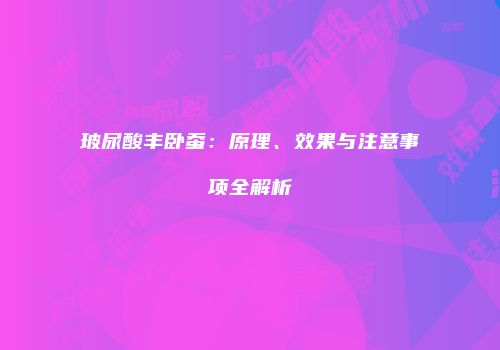 玻尿酸丰卧蚕：原理、效果与注意事项全解析