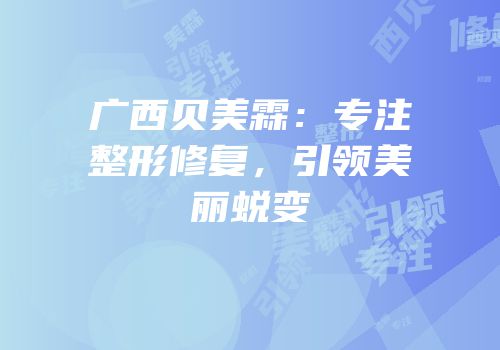 广西贝美霖：专注整形修复，引领美丽蜕变