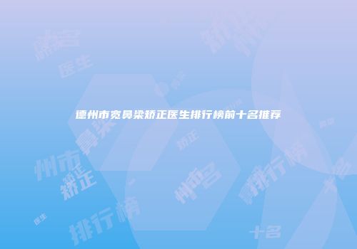德州市宽鼻梁矫正医生排行榜前十名推荐
