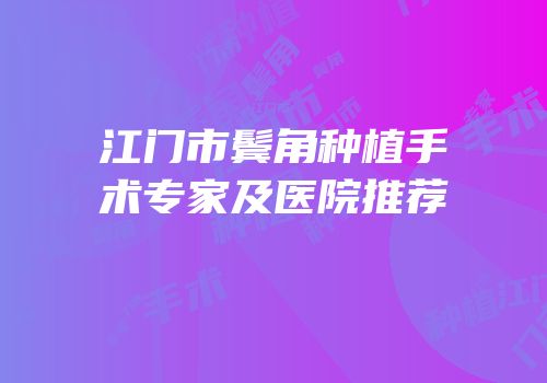 江门市鬓角种植手术专家及医院推荐