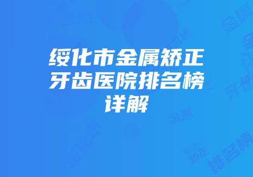 绥化市金属矫正牙齿医院排名榜详解