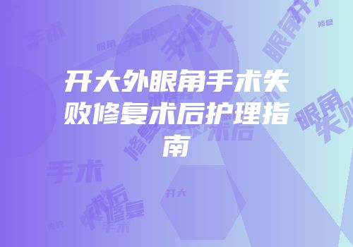 开大外眼角手术失败修复术后护理指南