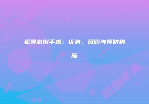 狐臭微创手术：优势、风险与预防措施