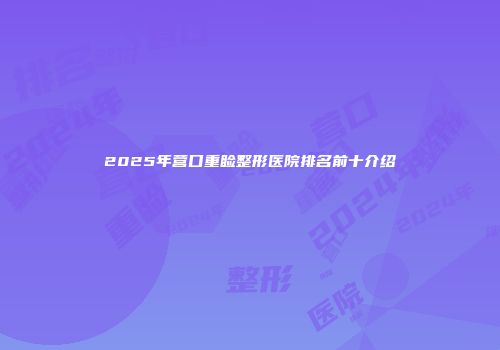 2025年营口重睑整形医院排名前十介绍