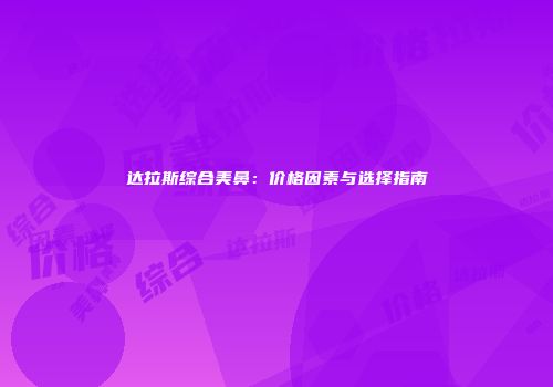 达拉斯综合美鼻：价格因素与选择指南