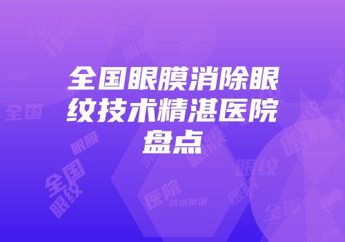 全国眼膜消除眼纹技术精湛医院盘点