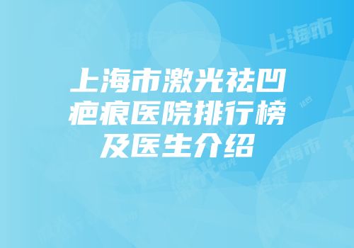 上海市激光祛凹疤痕医院排行榜及医生介绍