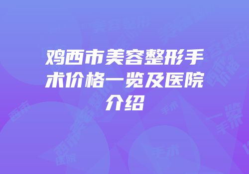 鸡西市美容整形手术价格一览及医院介绍