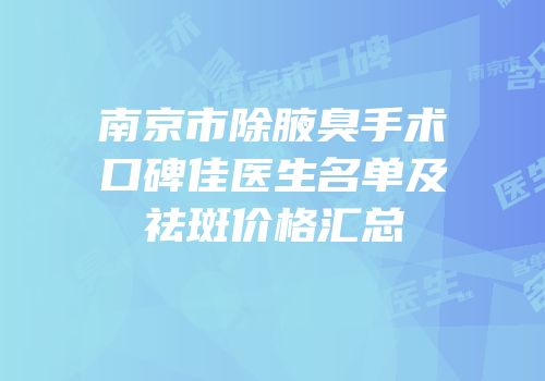 南京市除腋臭手术口碑佳医生名单及祛斑价格汇总