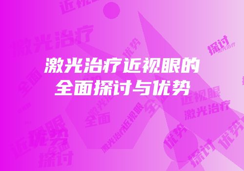 激光治疗近视眼的全面探讨与优势