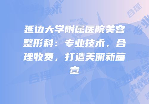 延边大学附属医院美容整形科：专业技术，合理收费，打造美丽新篇章