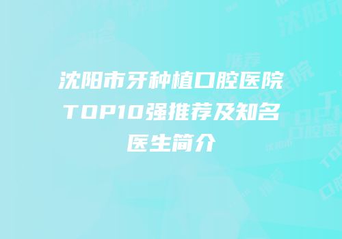 沈阳市牙种植口腔医院TOP10强推荐及知名医生简介