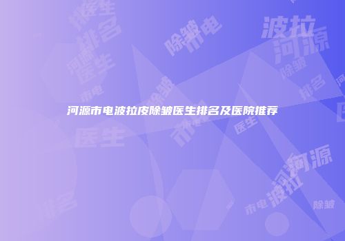 河源市电波拉皮除皱医生排名及医院推荐