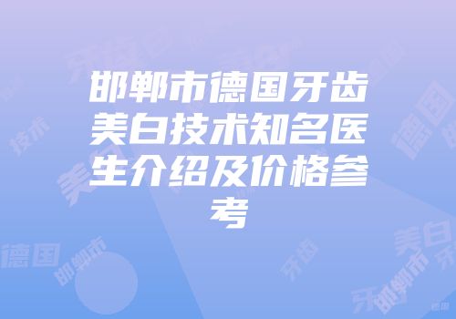 邯郸市德国牙齿美白技术知名医生介绍及价格参考