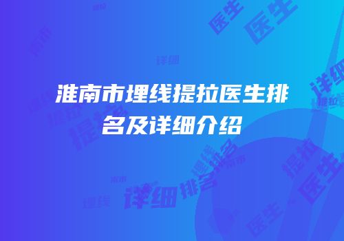 淮南市埋线提拉医生排名及详细介绍