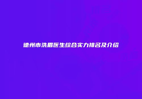 德州市洗眉医生综合实力排名及介绍