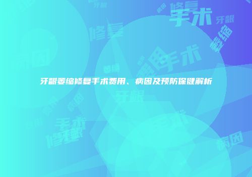 牙龈萎缩修复手术费用、病因及预防保健解析