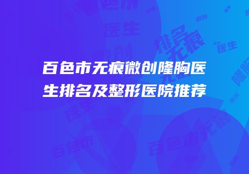 百色市无痕微创隆胸医生排名及整形医院推荐