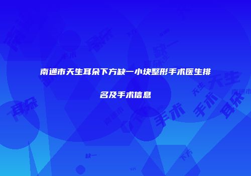 南通市天生耳朵下方缺一小块整形手术医生排名及手术信息