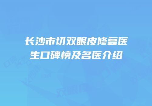 长沙市切双眼皮修复医生口碑榜及名医介绍