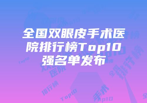 全国双眼皮手术医院排行榜Top10强名单发布