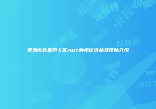 贵港市以色列卡瓦ABT种植体价格及医院介绍