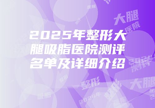2025年整形大腿吸脂医院测评名单及详细介绍