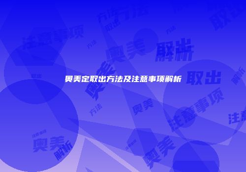 奥美定取出方法及注意事项解析