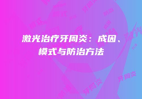 激光治疗牙周炎：成因、模式与防治方法