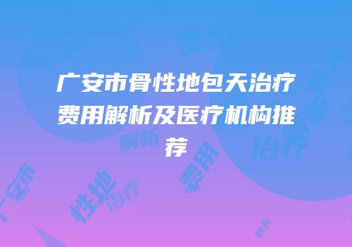 广安市骨性地包天治疗费用解析及医疗机构推荐