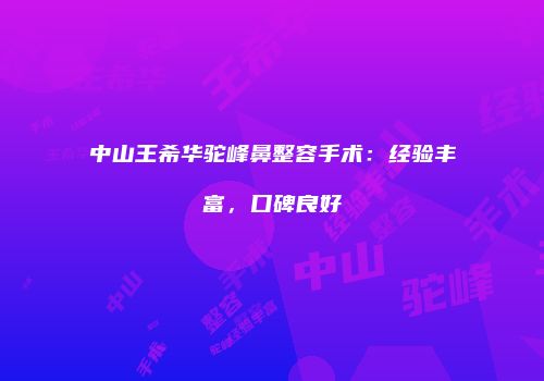 中山王希华驼峰鼻整容手术：经验丰富，口碑良好