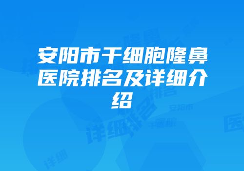安阳市干细胞隆鼻医院排名及详细介绍