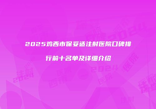 2025鸡西市保妥适注射医院口碑排行前十名单及详细介绍