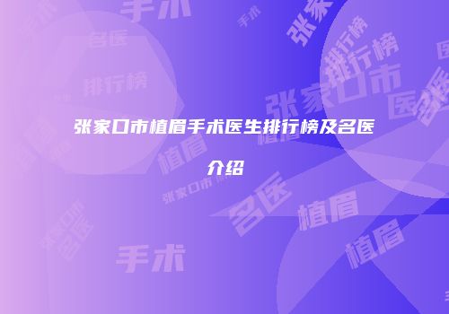 张家口市植眉手术医生排行榜及名医介绍