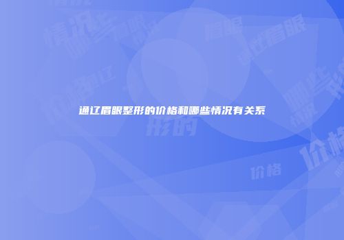 通辽眉眼整形的价格和哪些情况有关系