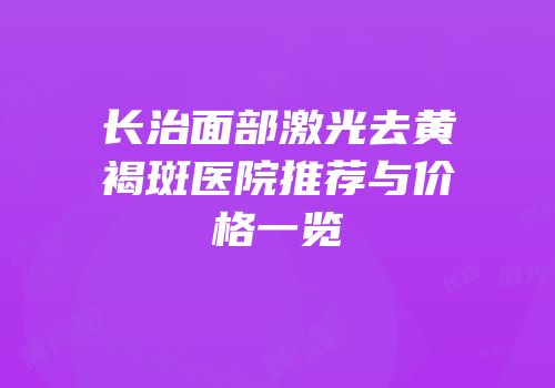 长治面部激光去黄褐斑医院推荐与价格一览