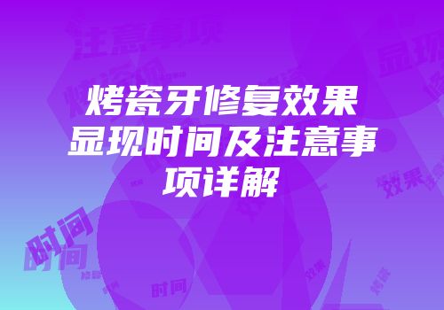 烤瓷牙修复效果显现时间及注意事项详解